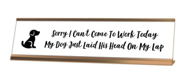 Sorry I Can't Come To Work Today My Dog Just Laid His Head On My Lap Desk Sign - Gaucho Goods